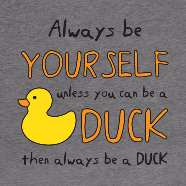 Always Be Yourself Unless You Can Be A Duck Then Always Be A Duck by B*Shoppe